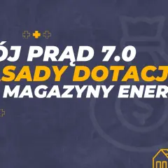 Mój Prąd 7.0: zasady dotacji na magazyny energii. Zdobądź dofinansowanie na magazyn energii i oszczędzaj!